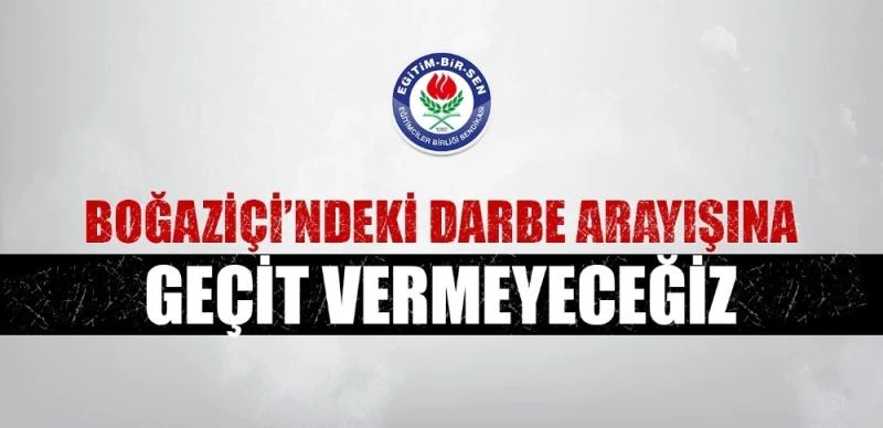 Eğitim-Bir-Sen: “Boğaziçi’ndeki darbe arayışına geçit vermeyeceğiz”
