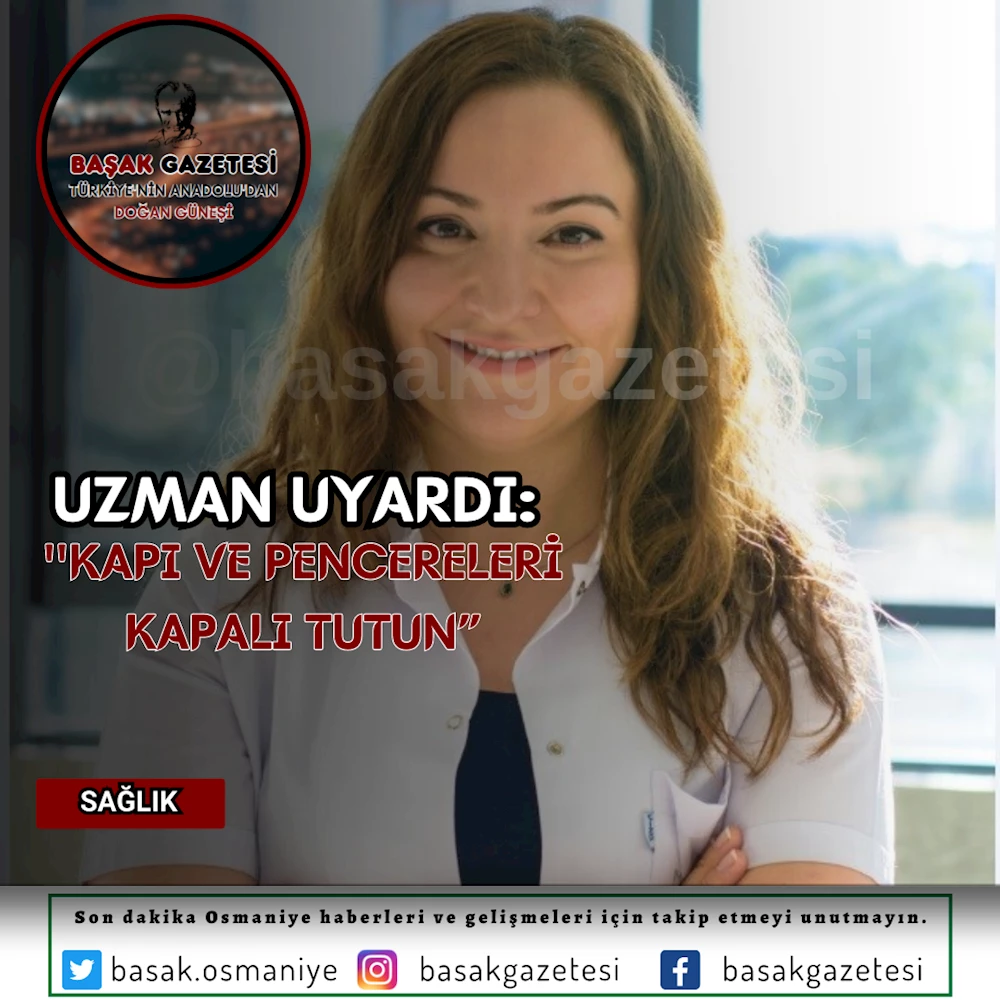 Uzmanı uyardı: “Kapı ve pencereleri kapalı tutun”