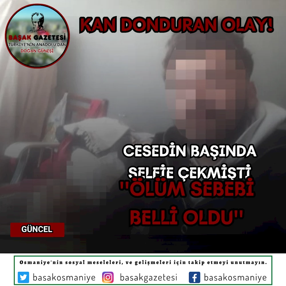 Cesedin başında selfi çekmişti, ölüm sebebi belli oldu